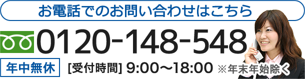 お電話でのお問い合わせはこちら 0120-148-548 年中無休 [受付時間] 9:00〜18:00 ※年末年始除く